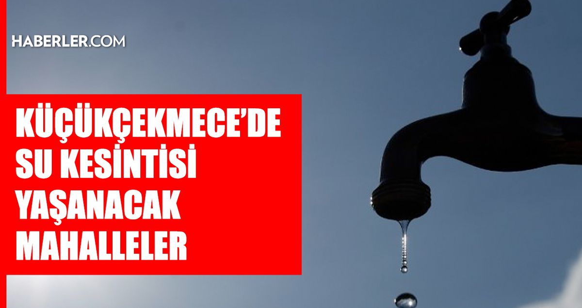 İstanbul KÜÇÜKÇEKMECE su kesintisi! 29-30 Eylül İSKİ Küçükçekmece su kesintisi ne zaman bitecek, sular ne zaman gelecek?