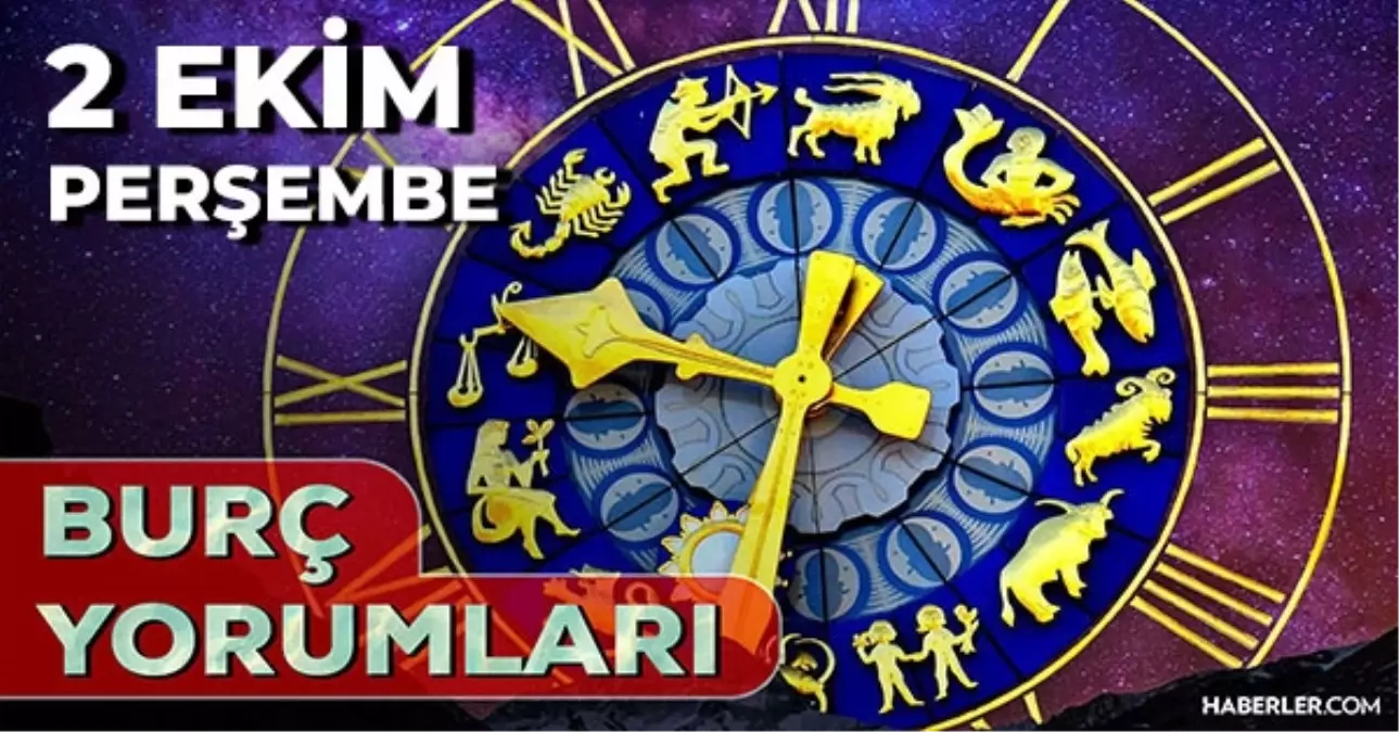2 Ekim Günlük Burç Yorumları 2025! Akrep, Koç, Yay, Yengeç burcu AŞK, EVLİLİK, KARİYER, SAĞLIK yorumu