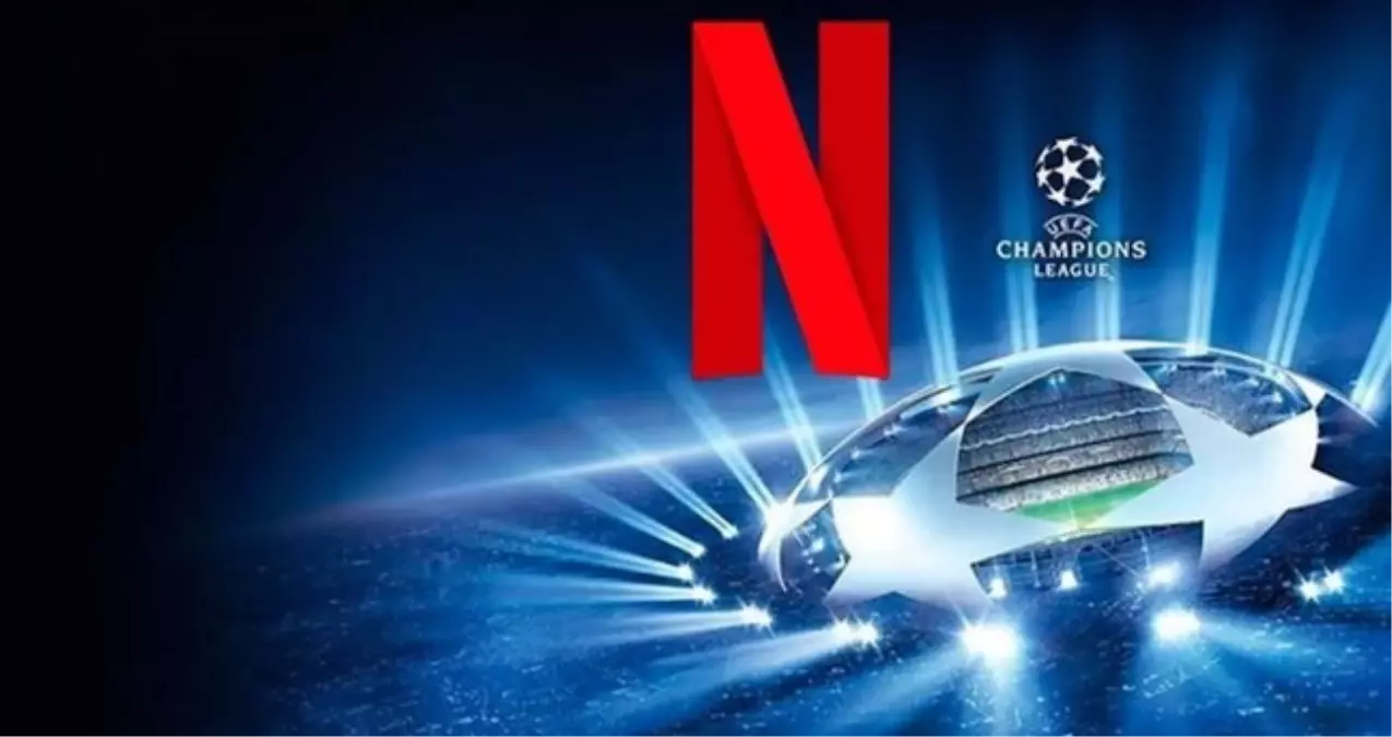 Şampiyonlar Ligi maçları Netflix'te mi yayınlanacak? Netflix Şampiyonlar Ligi'nin yayın hakkını aldı mı?