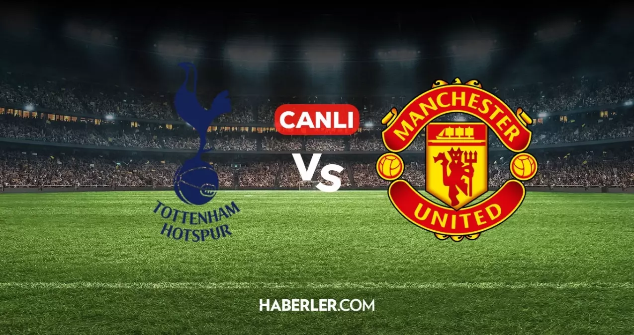 Tottenham Manchester United CANLI nereden izlenir? Tottenham Manchester United maçı hangi kanalda, nasıl izlenir?
