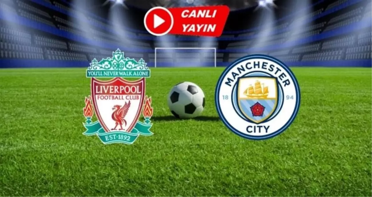 Manchester City - Liverpool CANLI izle! (ŞİFRESİZ) Manchester City - Liverpool maçı hangi kanalda, nasıl izlenir?