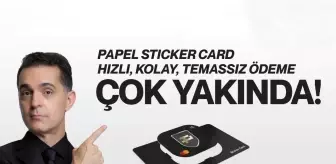 Papel Sticker Card: Hayat Kadar Hızlı Yeni Nesil Temassız Ödeme Çok Yakında