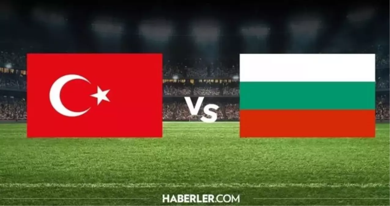 Türkiye - Bulgaristan maçı saat kaçta, hangi kanalda yayınlanıyor?