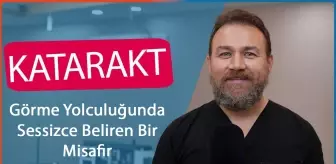 Katarakt: Görme Yolculuğunda Sessizce Beliren Bir Misafir