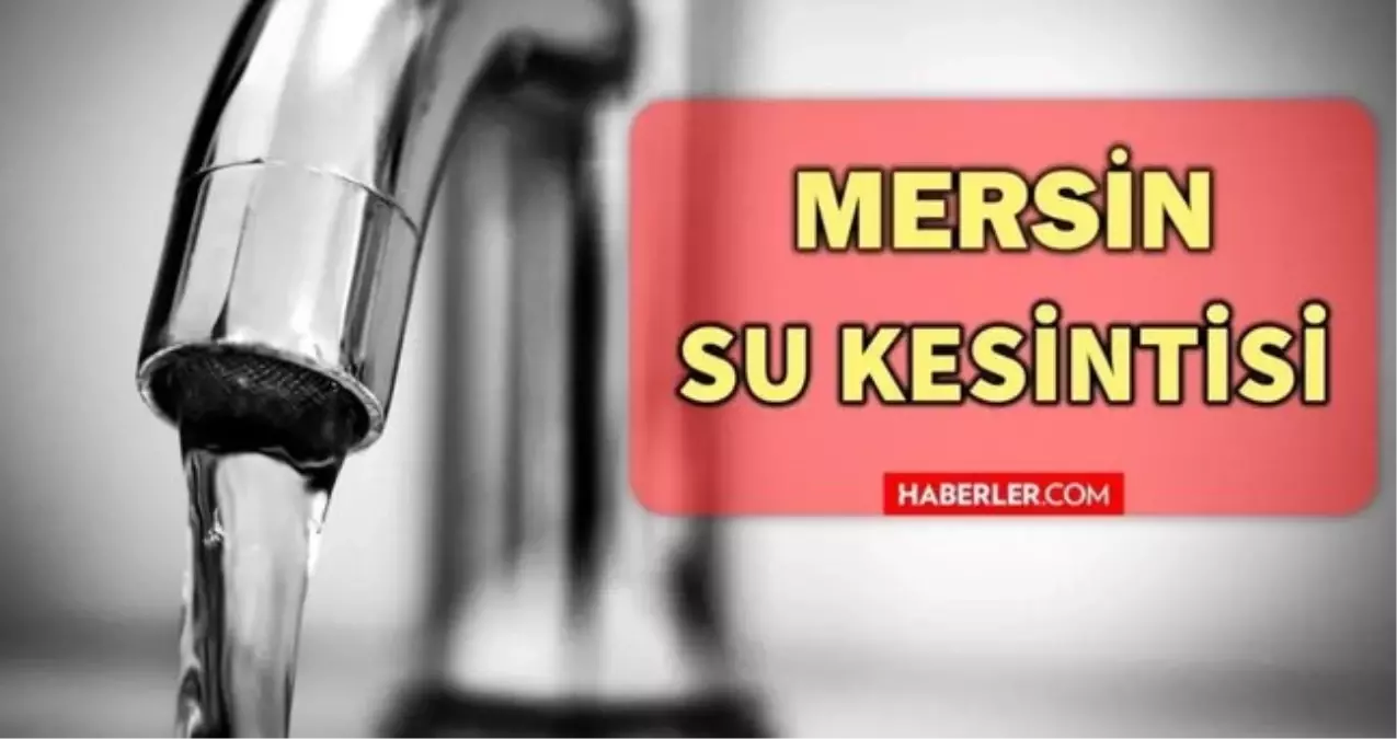 MESKİ SU KESİNTİSİ 20-21 KASIM: Mersin sular ne zaman, saat kaçta gelecek? Mersin su kesintisi ne zaman bi...