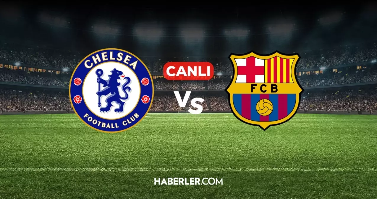 Chelsea Barcelona CANLI izle! Chelsea Barcelona maçı hangi kanalda, nereden izlenir?