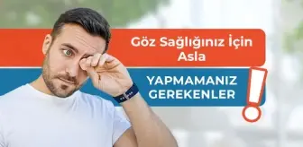 Göz Sağlığı İçin Asla Yapmamanız Gerekenler
