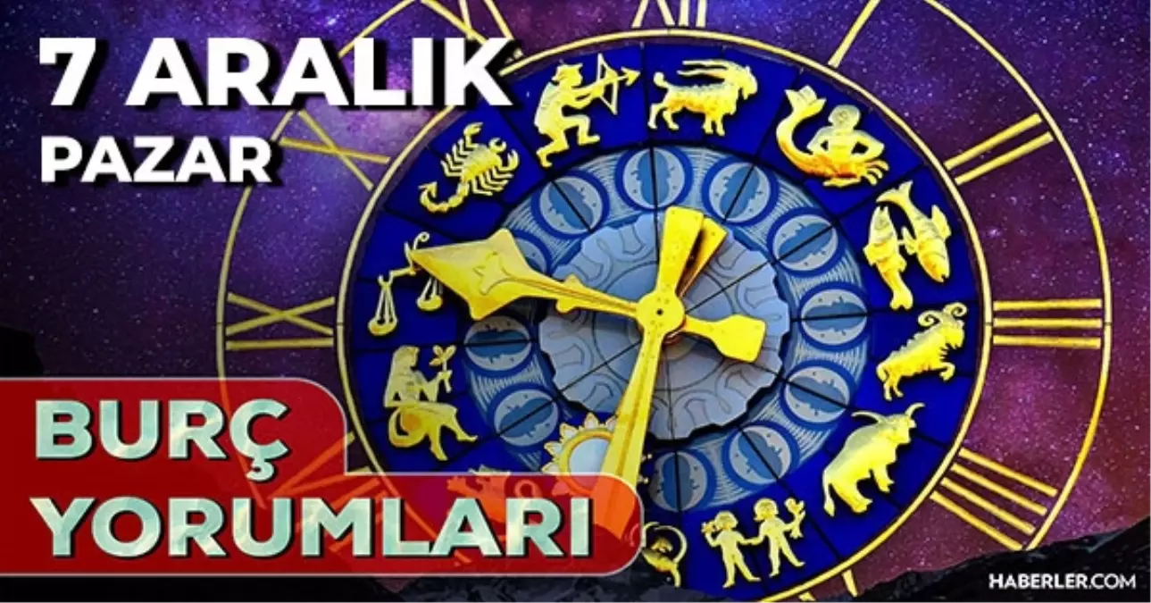 Burç Yorumları 7 Aralık! Günlük burç yorumu AŞK, EVLİLİK, KARİYER Koç, İkizler, Aslan, Terazi burcu yorumu