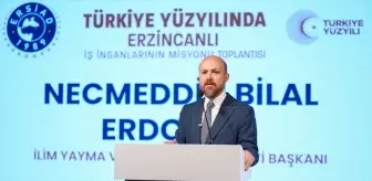 Bilal Erdoğan 'Türkiye Yüzyılında Erzincanlı İş İnsanlarının Misyonu' programında konuştu Açıklaması