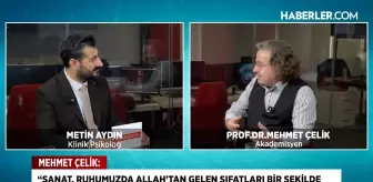 Prof. Dr. Mehmet Çelik'ten sanattan aşka, medeniyetten mutluluğa derin analiz
