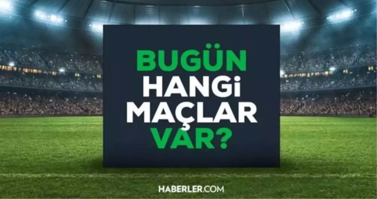 27 ARALIK CUMARTESİ MAÇ PROGRAMI: Bugün maç var mı, hangi maçlar var, kimin maçı var, saat kaçta?