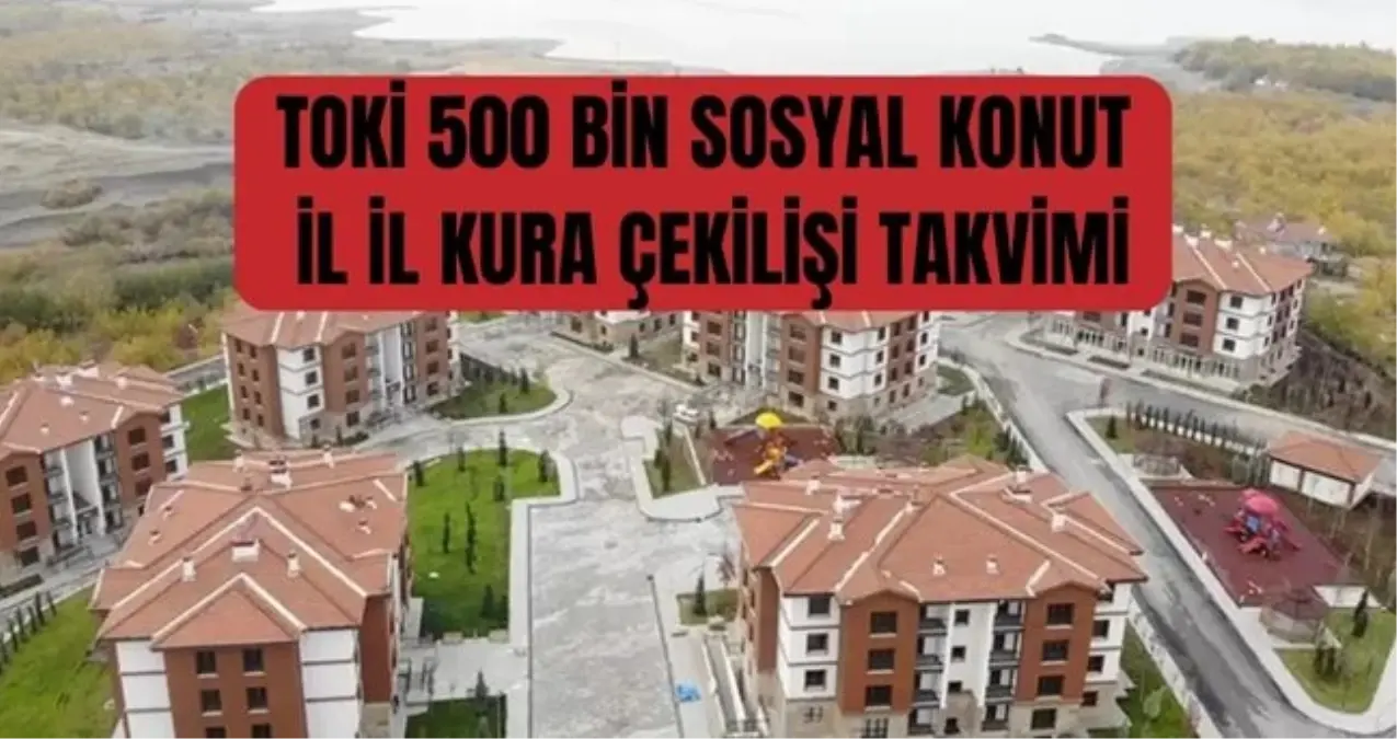 TOKİ 500 BİN SOSYAL KONUT İL İL KURA ÇEKİLİŞİ TAKVİMİ: TOKİ kura çekimi ne zaman yapılacak? TOKİ kura çeki...