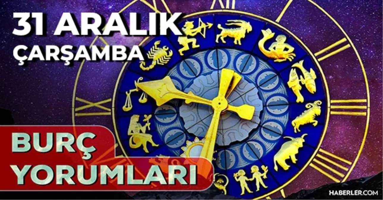 Burç yorumları 31 Aralık 2025! Günlük burç yorumları AŞK, EVLİLİK, KARİYER Kova, İkizler, Yay, Koç burcu y...