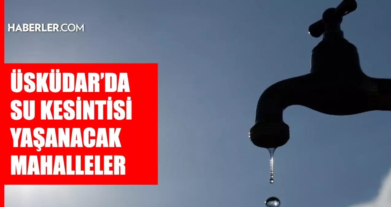 İstanbul ÜSKÜDAR su kesintisi! 3-4 Ocak İSKİ Üsküdar su kesintisi ne zaman bitecek, sular ne zaman gelecek?