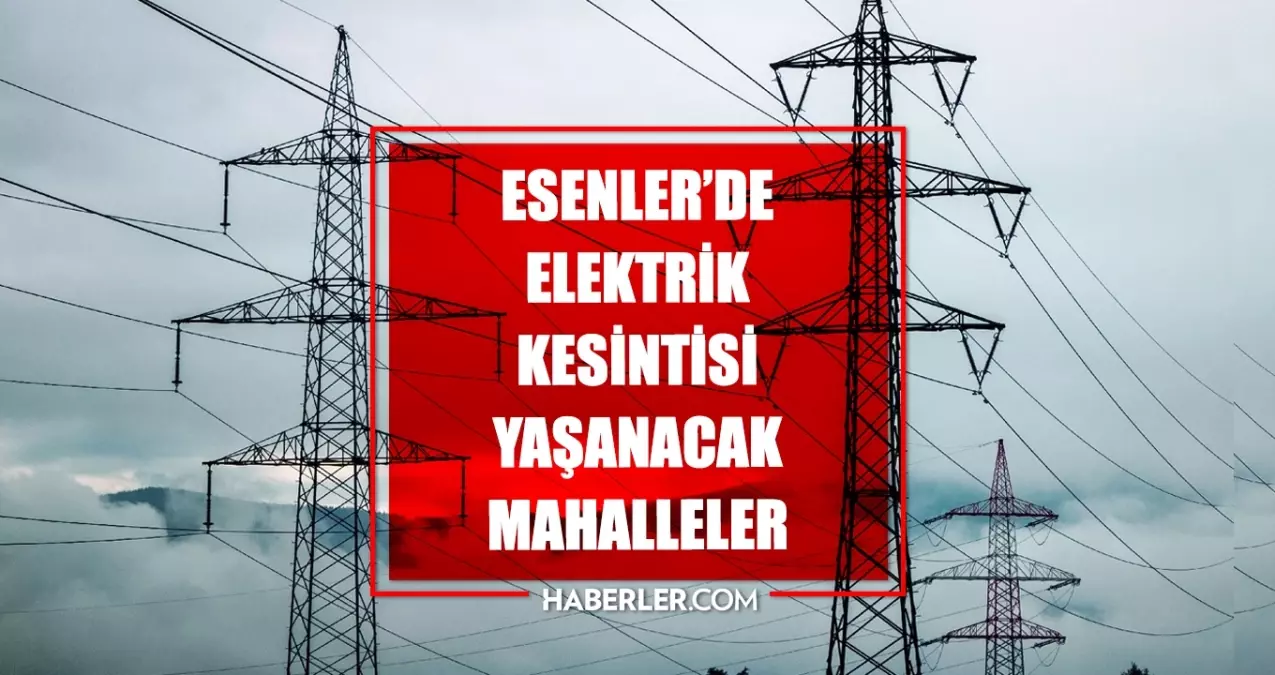 İstanbul ESENLER elektrik kesintisi! 6-7 Ocak Esenler elektrik kesintisi ne zaman bitecek, elektrikler ne ...