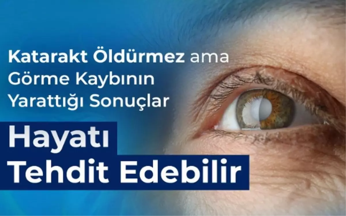 Katarakt Öldürmez ama Görme Kaybının Yarattığı Sonuçlar Hayatı Tehdit Edebilir