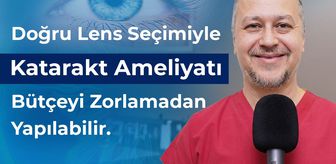 Doğru Lens Seçimiyle Katarakt Ameliyatı, Bütçeyi Zorlamadan Yapılabilir