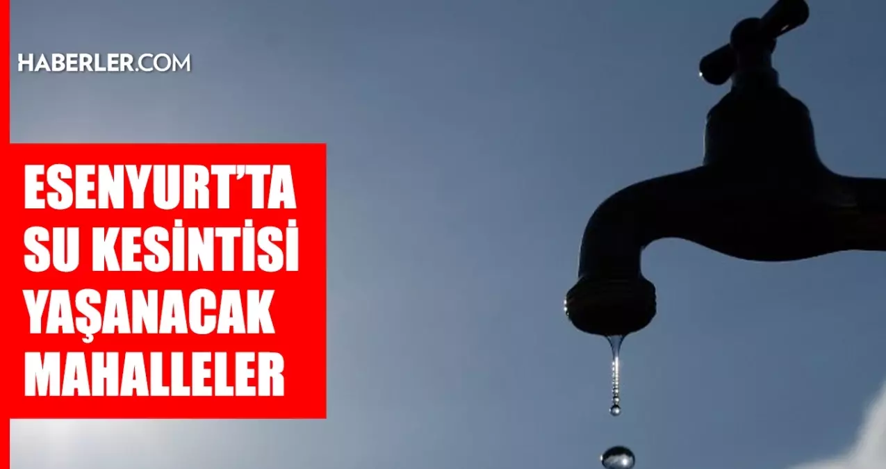 İstanbul ESENYURT su kesintisi! 21-22 Ocak İSKİ Esenyurt su kesintisi ne zaman bitecek, sular ne zaman gel...