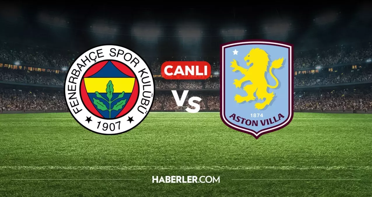 Fenerbahçe Aston Villa CANLI izle! Fenerbahçe Aston Villa maçı hangi kanalda, nereden izlenir?