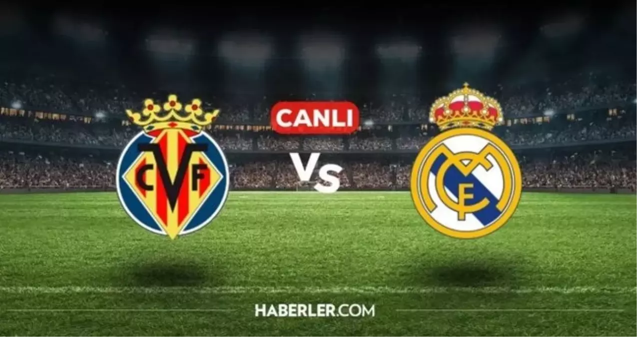 Real Madrid Villarreal CANLI nereden izlenir? Real Madrid Villarreal maçı hangi kanalda, canlı nereden izl...