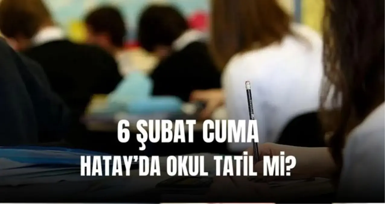 6 Şubat Hatay'da okullar tatil mi? Cuma günü Hatay'da okul var mı, yok mu?