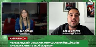 Kante'nin son formu Fenerbahçe orta sahasını nasıl değiştirecek? Berke Kosova anlattı