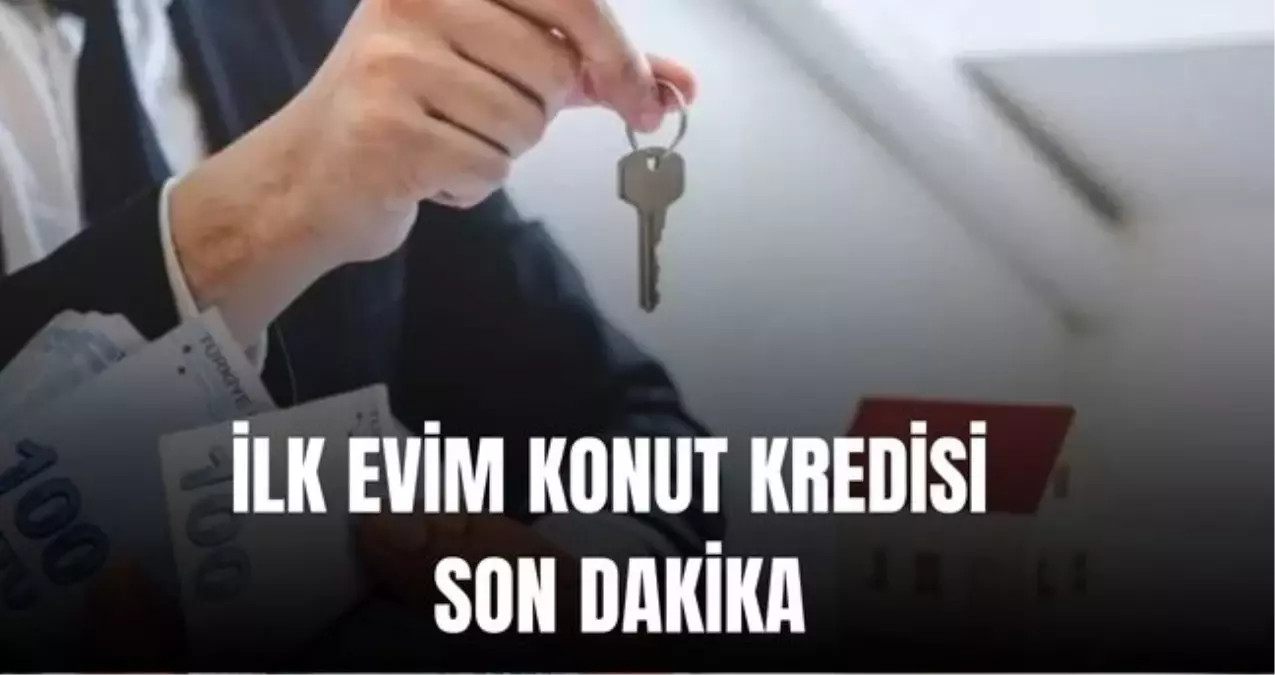 İLK EVİM KONUT KREDİSİ SON DURUM: 1.20 faizli konut kredisi ne zaman başlayacak, şartları neler? İlk Evim ...