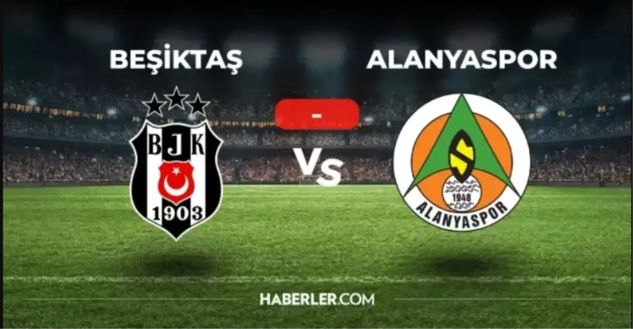Beşiktaş Alanyaspor maçı ne zaman, saat kaçta, hangi kanada? Beşiktaş Alanyaspor muhtemel 11'ler ve maç ka...
