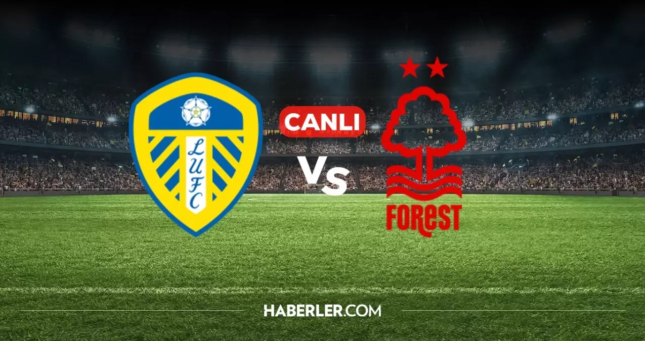 Leeds United Nottingham Forest CANLI nereden izlenir? Leeds United Nottingham Forest maçı hangi kanalda, n...