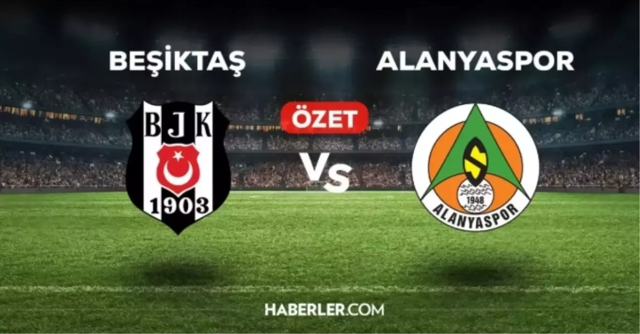 Beşiktaş Alanyaspor maç özeti ve golleri nasıl izlenir? Beşiktaş Alanyaspor maçı özeti! Golleri kim attı, ...