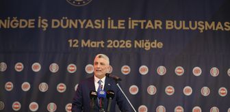 Ticaret Bakanı Bolat 'Niğde İş Dünyasıyla İftar Buluşması' programında konuştu Açıklaması