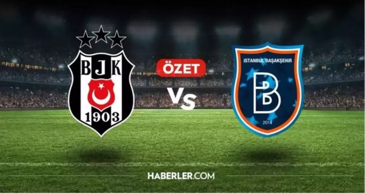 Beşiktaş Başakşehir maç özeti ve golleri! Beşiktaş Başakşehir maçı kaç kaç bitti, golleri kim attı?