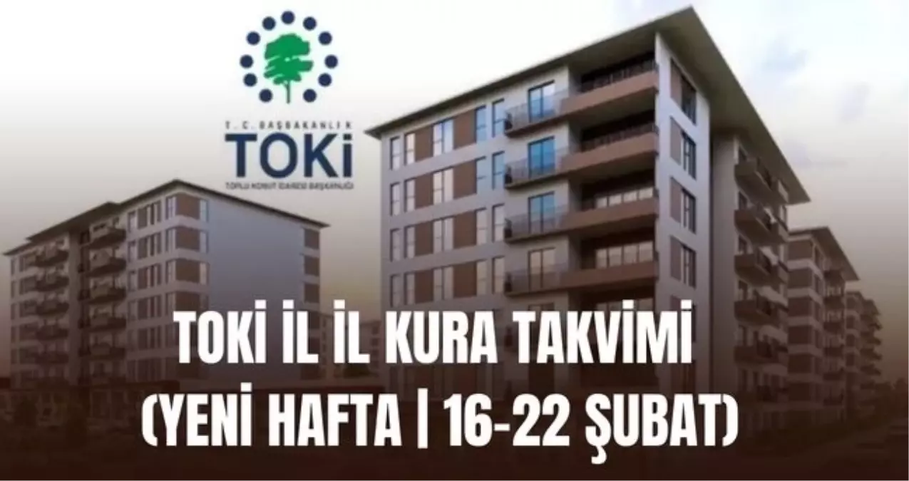 TOKİ İL İL KURA TAKVİMİ (YENİ HAFTA | 16-22 ŞUBAT): Bu hafta hangi illerin kurası çekilecek?