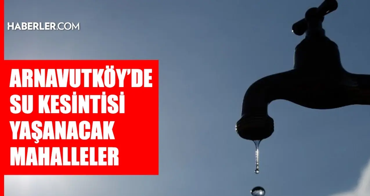 İstanbul ARNAVUTKÖY su kesintisi! 17-18 Şubat İSKİ Arnavutköy su kesintisi ne zaman bitecek, sular ne zama...