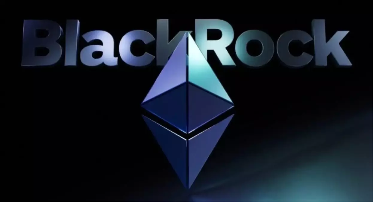 BlackRock, staking destekli Ethereum ETF'i için ilk adımı attı