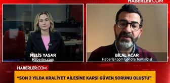 Haberler.com Londra Temsilcisi Bilal Acar: Son 2 yılda kraliyet ailesine karşı güven sorunu oluştu