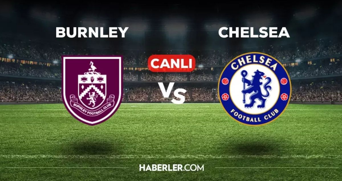 Chelsea Burnley CANLI nereden izlenir? Chelsea – Burnley maçı hangi kanalda, nereden canlı izlenir?