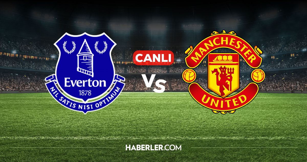 Everton Manchester United CANLI nereden izlenir? Everton Manchester United maçı hangi kanalda, nereden izl...