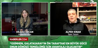 Alper Kınar: Osimhen'in dönüşü Galatasaray için büyük avantaj