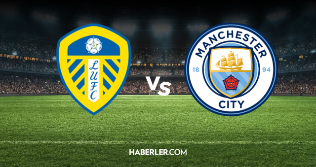 Leeds United Manchester City CANLI nereden izlenir? Leeds United Manchester City maçı hangi kanalda, nereden izlenir?
