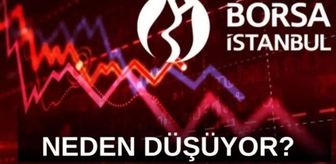 Borsa neden düşüyor? SON DAKİKA! Borsa İstanbul BIST100 bugün neden düşüyor?