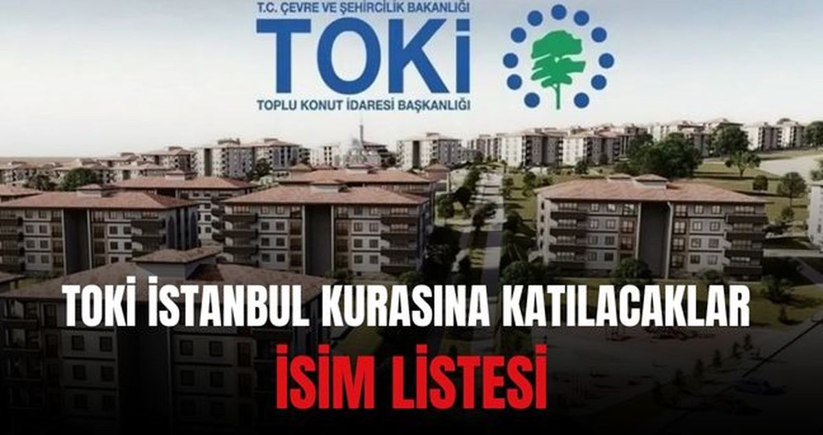 TOKİ İstanbul kurasına katılacaklar İSİM LİSTESİ: İstanbul TOKİ kurasına katılacakların isimleri açıklandı...
