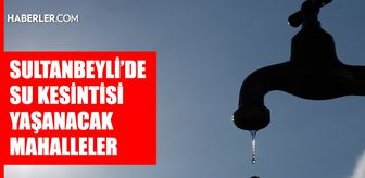İstanbul SULTANBEYLİ su kesintisi! 9-10 Mart İSKİ Sultanbeyli su kesintisi ne zaman bitecek, sular ne zaman gelecek?