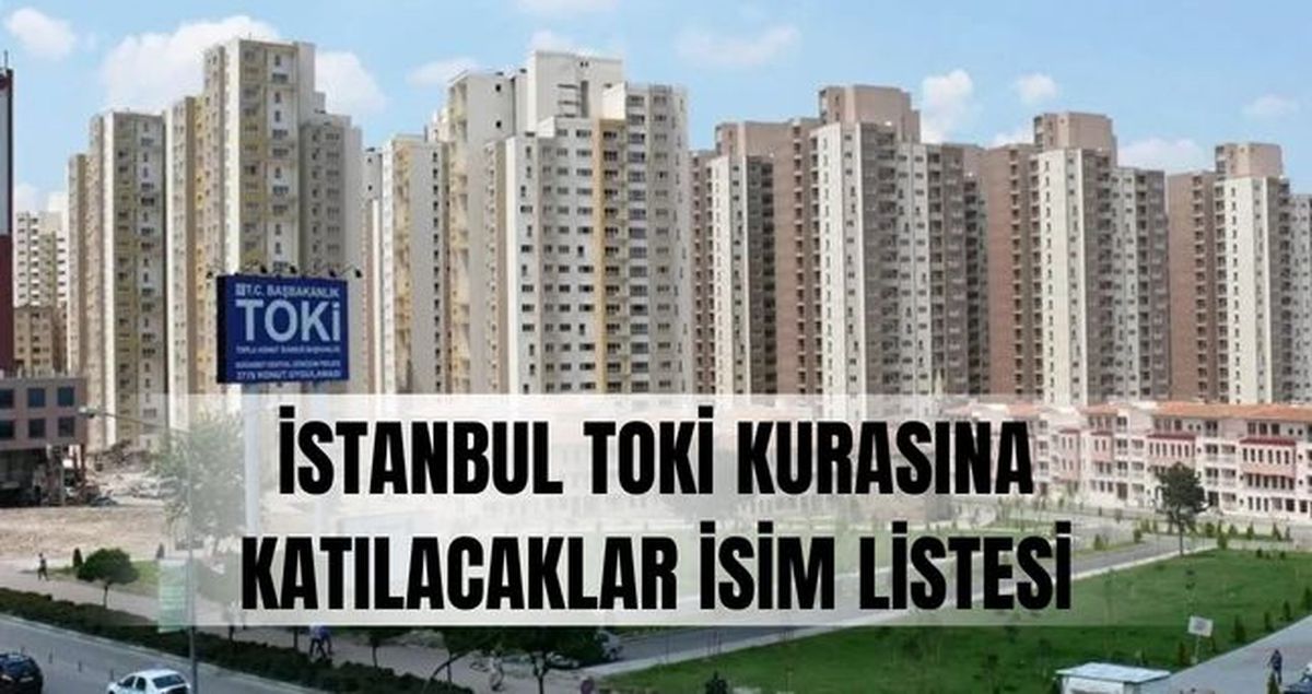 TOKİ İstanbul kurasına katılacaklar İSİM LİSTESİ: TOKİ İstanbul kurasına katılacaklar listesi açıklandı mı...
