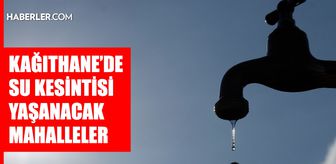İstanbul KAĞITHANE su kesintisi! 17-18 Mart İSKİ Kağıthane su kesintisi ne zaman bitecek, sular ne zaman gelecek?