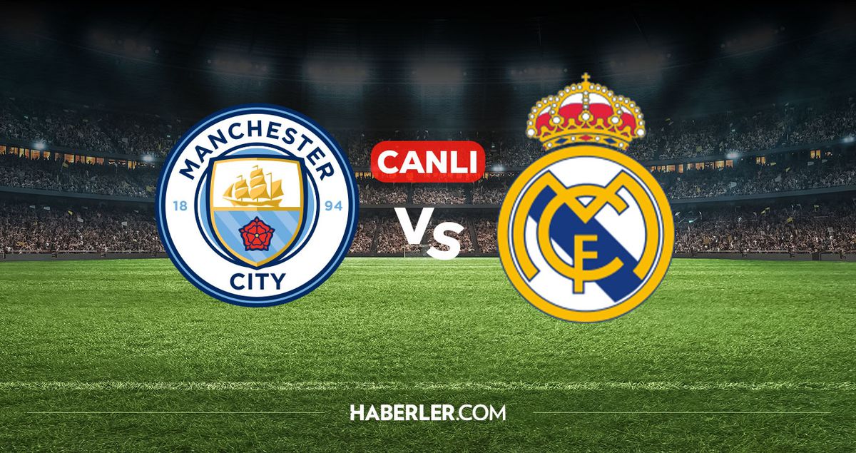 Manchester City Real Madrid CANLI izle! Manchester City Real Madrid maçı hangi kanalda, nereden izlenir?