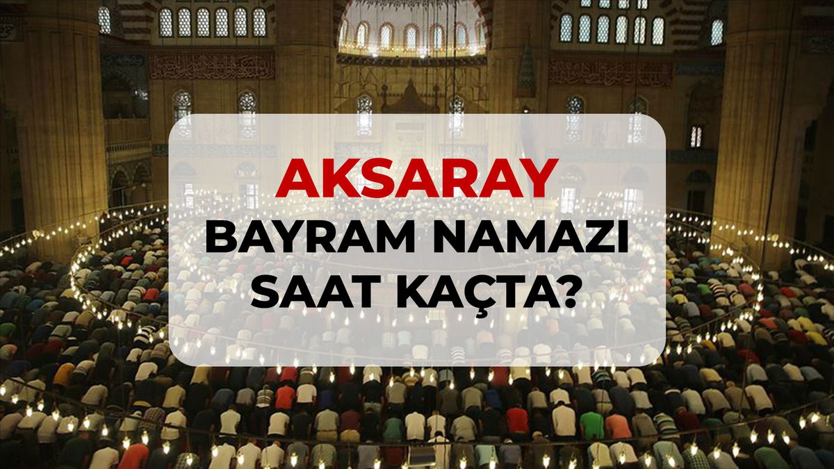 Aksaray bayram namazı saat kaçta? 2026 Aksaray bayram namazı saati!