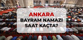 Ankara bayram namazı saat kaçta? 2026 DİYANET Ankara bayram namazı saati!