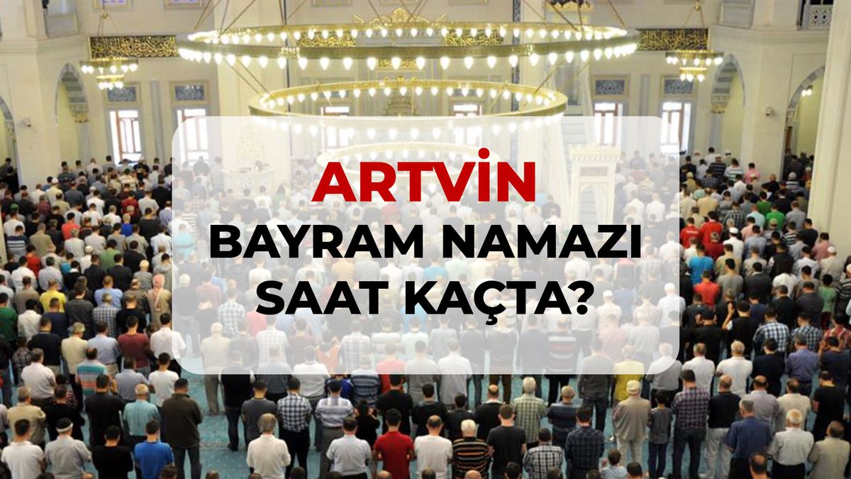Artvin bayram namazı saat kaçta? 2026 Artvin bayram namazı saati!