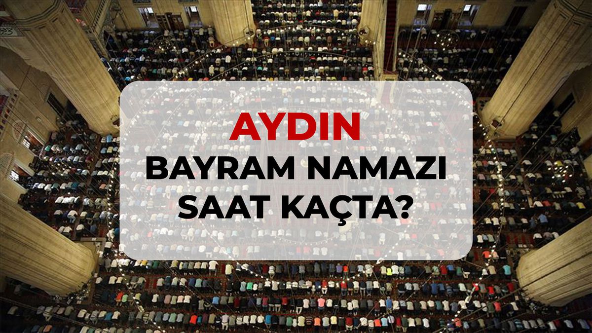Aydın bayram namazı saat kaçta? 2026 Aydın bayram namazı saati!